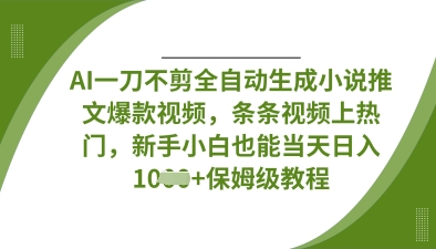 AI一刀不剪全自动生成小说推文爆款视频，条条视频上热门，新手小白也能当天日入数张-吾爱自习网