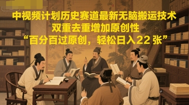 中视频计划历史赛道最新无脑搬运技术，双重去重增加原创性，百分百过原创，轻松日入2张-吾爱自习网
