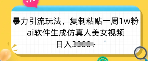 暴力引流玩法，复制粘贴一周1w粉，ai软件生成仿真人美女视频，日入多张-吾爱自习网