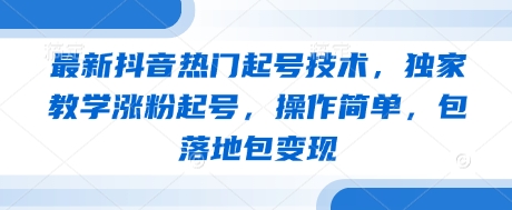 最新抖音热门起号技术，独家教学涨粉起号，操作简单，包落地包变现-吾爱自习网