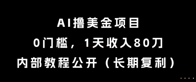 AI撸美金项目，0门槛，1天收入80刀，内部教程公开(长期复利)【揭秘】-吾爱自习网