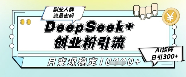 DeepSeek+创业粉精准引流，全新分享课4.0玩法，AI矩阵日引300+，多种变现方式，稳定月入1W-吾爱自习网