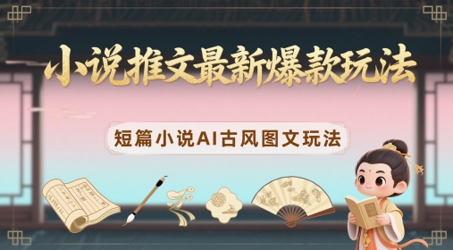 小说推文最新爆款玩法，短篇小说AI古风图文玩法-吾爱自习网