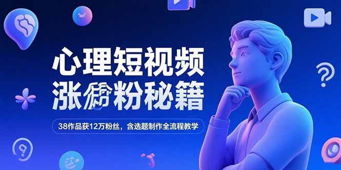 心理短视频涨粉秘籍，38作品获12万粉丝，含选题制作全流程教学-吾爱自习网