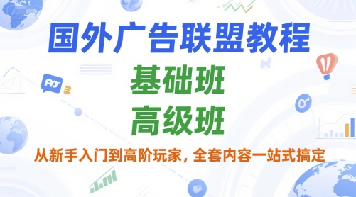 国外广告联盟教程，基础班和高级班，从新手入门到高阶玩家，全套内容一站式搞定-吾爱自习网