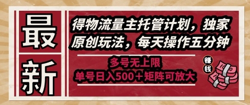 最新得物流量主托管计划，独家原创玩法，每天操作五分钟，多号无上限，单号日入5张+矩阵可放大【揭秘】-吾爱自习网