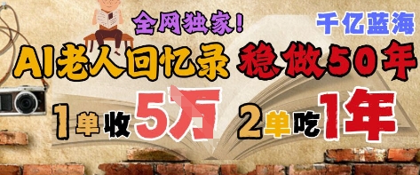 AI帮老人写回忆录，可以稳做50年的蓝海赛道，一单收2-3W，2单吃一年，长久可持续-吾爱自习网