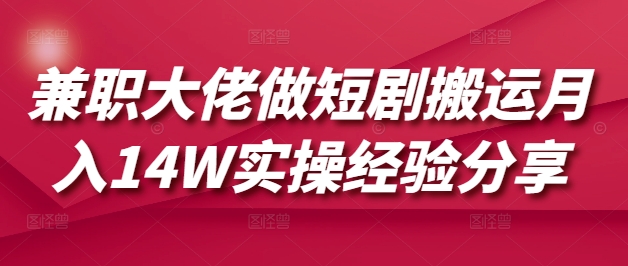 兼职大佬做短剧搬运月入14W实操经验分享-吾爱自习网