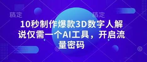 10秒制作爆款3D数字人解说仅需一个AI工具，开启流量密码-吾爱自习网