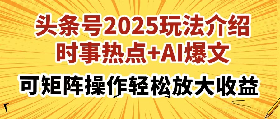 头条号2025玩法介绍，时事热点+AI爆文，可矩阵操作轻松放大收益-吾爱自习网