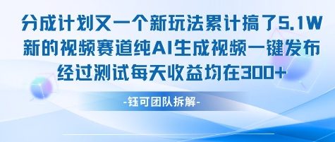 不剪辑不露脸 分成计划新玩法，实测每天收益在3张+左右 新的视频赛道纯AI生成视频-吾爱自习网