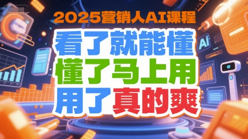 2025营销人AI课程，看了就能懂，懂了马上用，用了真的爽-吾爱自习网