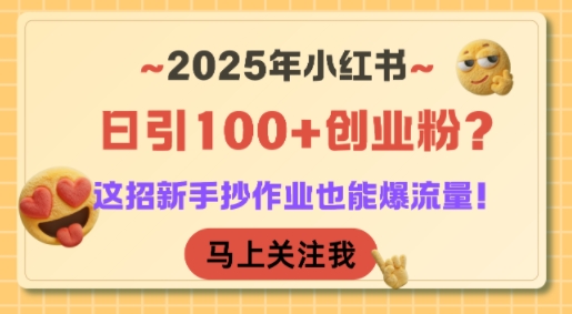 2025年小红书日引100+创业粉？这招新手抄作业也能爆流量！-吾爱自习网