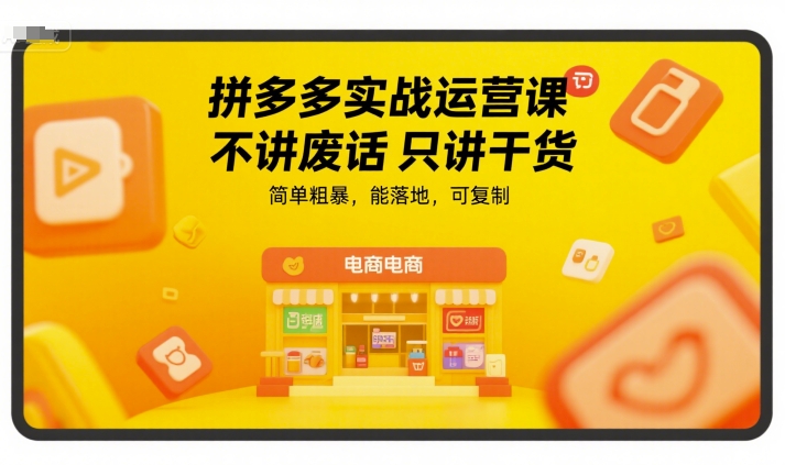 拼多多实战运营课，不讲废话只讲干货，简单粗暴，能落地，可复制-吾爱自习网