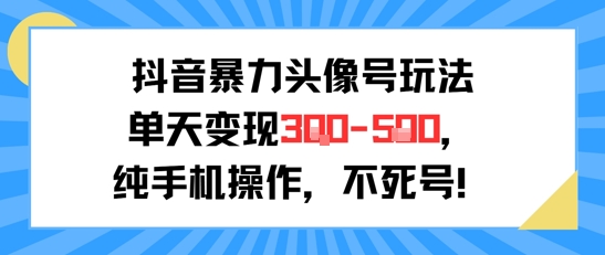 抖音暴力头像号玩法，单天变现3-5张纯手机操作，小白也能行-吾爱自习网