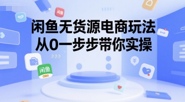 闲鱼无货源电商玩法，从0一步步带你实操-吾爱自习网