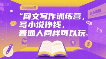 网文写作训练营，写小说挣钱，普通人同样可以玩-吾爱自习网