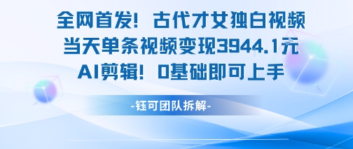全网首发！古代才女独白视频，当天单条视频变现1k，AI剪辑0基础即可上手-吾爱自习网