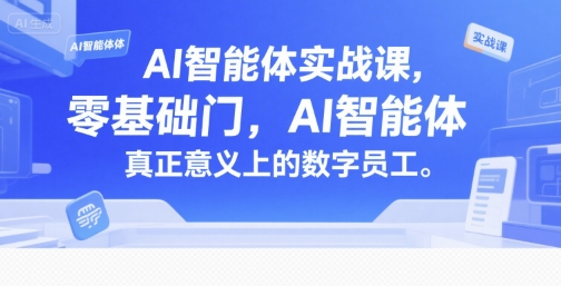 AI智能体实战课，零基础入门，AI智能体真正意义上的数字员工-吾爱自习网