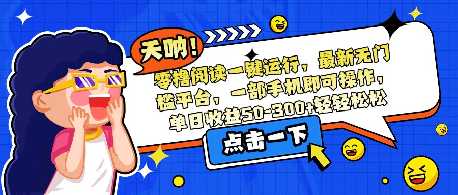 零撸阅读一键运行，最新无门槛平台，一部手机即可操作，单日收益50-300…-吾爱自习网