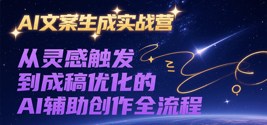 AI文案生成实战营，从灵感触发到成稿优化的AI辅助创作全流程-吾爱自习网