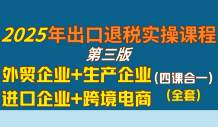 崔sir·出口退税实操-外贸企业+生产企业+跨境电商+进口企业(四课合一)-吾爱自习网
