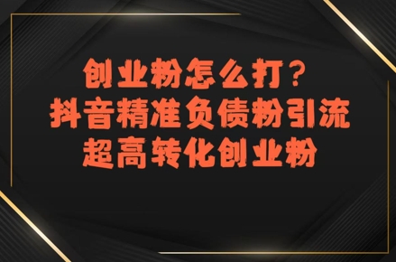 创业粉怎么打？抖音精准负债粉引流，超高转化创业粉-吾爱自习网