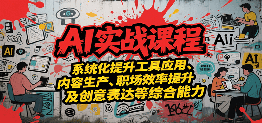 AI实战系统课程，提升工具应用、内容生产、职场效率提升及创意表达等综合能力-吾爱自习网