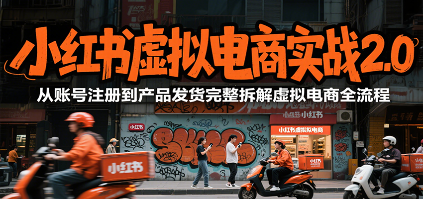 小红书虚拟电商实战2.0，从账号注册到产品发货完整拆解虚拟电商全流程-吾爱自习网