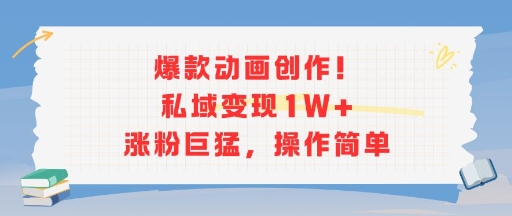 爆款动画创作！私域变现1W+涨粉巨猛，操作简单-吾爱自习网