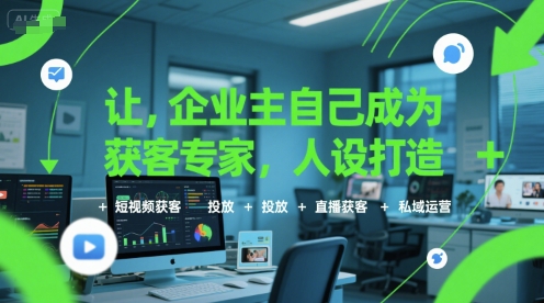 让企业主自己成为获客专家，人设打造+短视频获客+投放+直播获客+私域运营-吾爱自习网