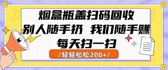 烟盒瓶盖扫码回收，别人随手扔 我们随手挣，闷声发大财，每天扫一扫，轻轻松松2张【揭秘】-吾爱自习网