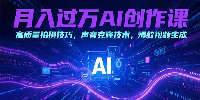 月入过万AI创作课：高质量拍摄技巧，声音克隆技术，爆款视频生成-吾爱自习网