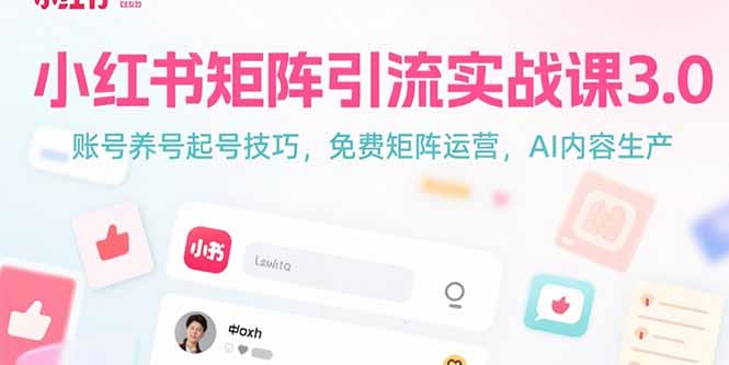 小红书矩阵引流实战课3.0：账号养号起号技巧，免裴矩阵运营，AI内容生产-吾爱自习网