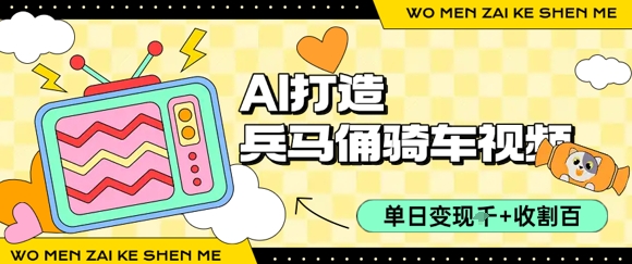 用AI打造兵马俑骑单车视频，单日变现1k+，轻松收割百万播放-吾爱自习网