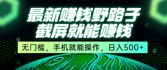 最新野路子截屏就能挣钱，无门槛，手机就能操作，日入5张【揭秘】-吾爱自习网