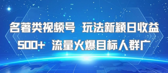 名著类视频号 玩法新颖日收益500+ 流量火爆目标人群广-吾爱自习网