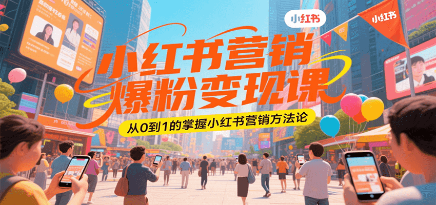 小红书营销爆粉变现课，从0到1的掌握小红书营销方法论-吾爱自习网