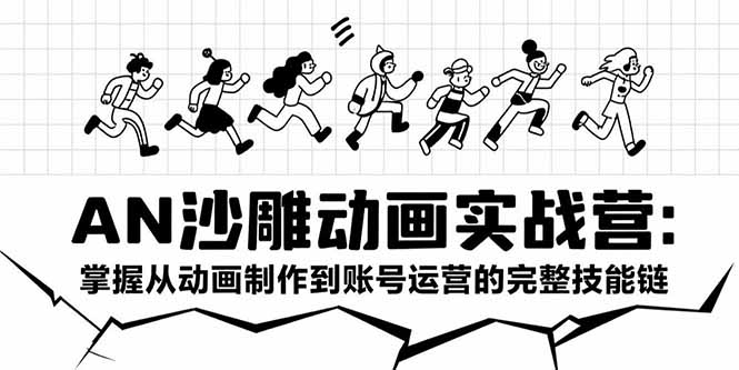 AN沙雕动画实战营：掌握从动画制作到账号运营的完整技能链-吾爱自习网
