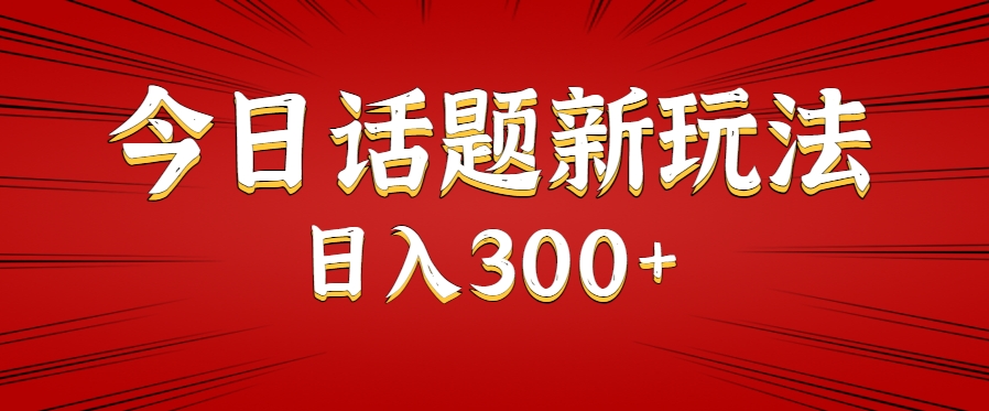 今日话题新玩法，几分钟可以制作一个，多种变现玩法日入300+-吾爱自习网