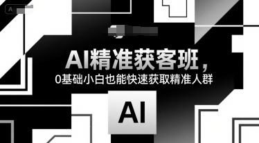 AI精准获客班，0基础小白也能快速获取精准人群-吾爱自习网