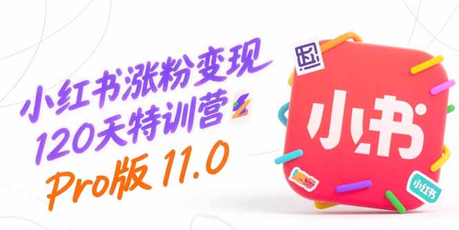 小红书涨粉变现120天特训营Pro版11.0：从0到1掌握平台运营,内容制作和变现-吾爱自习网