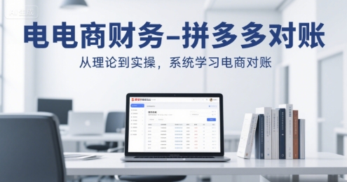 电商财务-拼多多对账，从理论到实操，系统学习电商对账-吾爱自习网