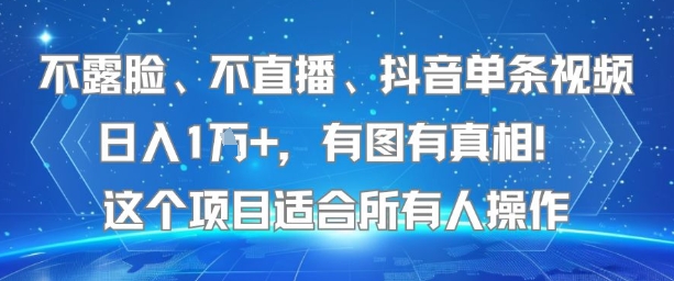 不露脸、不直播、抖音单条视频日入1W+，有图有真相！这个项目适合所有人操作-吾爱自习网