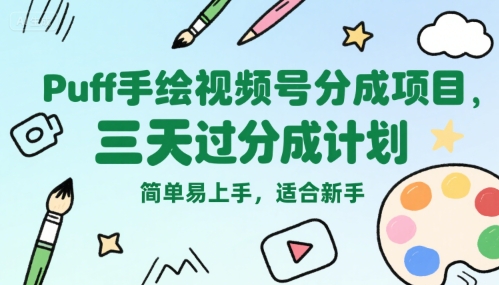 Puff手绘视频号分成项目，三天过分成计划，简单易上手，适合新手-吾爱自习网