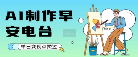 用AI制作早安电台，单日变现1k+，条条点赞过W-吾爱自习网