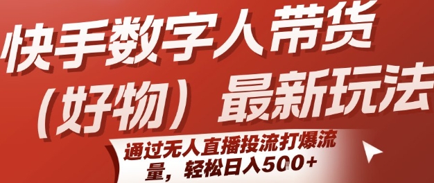 快手数字人带货(好物)最新玩法，通过无人直播投流打爆流量，轻松日入5张-吾爱自习网