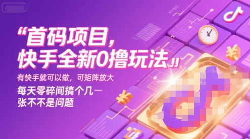 首码项目，快手全新0撸玩法，有快手就可以做，可矩阵放大，每天零碎时间搞个几张不是问题【揭秘】-吾爱自习网