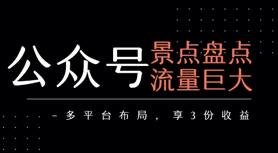公众号流量主-景点盘点 流量巨大 多平台布局享3份收益-吾爱自习网