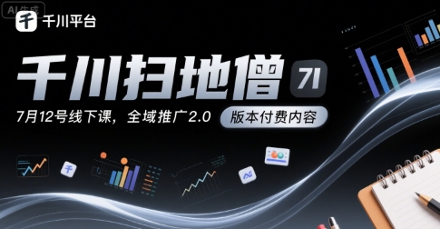 千川扫地僧7月12号线下课，千川投放，全域推广2.0版本付费内容-吾爱自习网